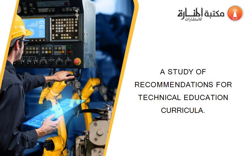 A STUDY OF RECOMMENDATIONS FOR TECHNICAL EDUCATION CURRICULA.