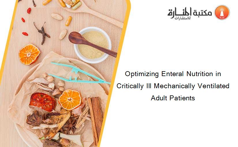 Optimizing Enteral Nutrition in Critically Ill Mechanically Ventilated Adult Patients