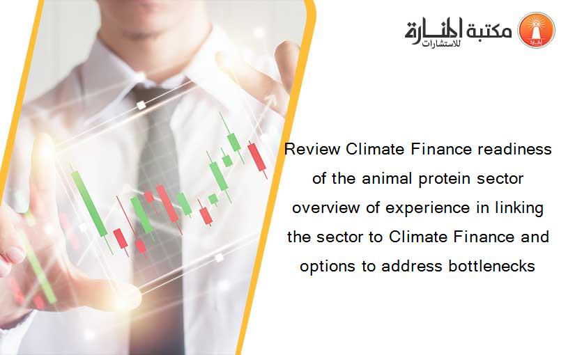 Review Climate Finance readiness of the animal protein sector overview of experience in linking the sector to Climate Finance and options to address bottlenecks