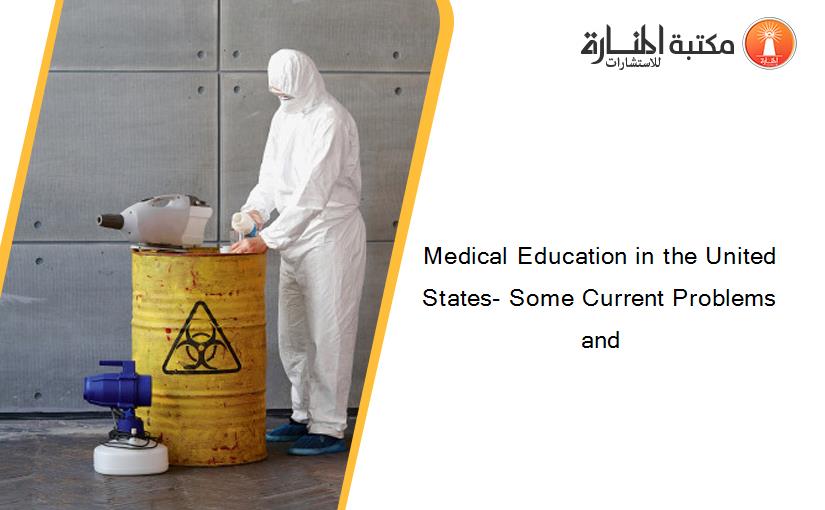 Medical Education in the United States- Some Current Problems and