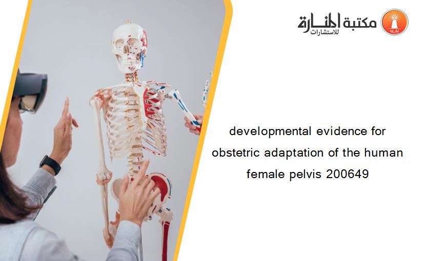 developmental evidence for obstetric adaptation of the human female pelvis 200649