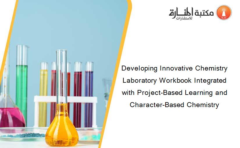 Developing Innovative Chemistry Laboratory Workbook Integrated with Project-Based Learning and Character-Based Chemistry