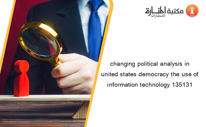 changing political analysis in united states democracy the use of information technology 135131