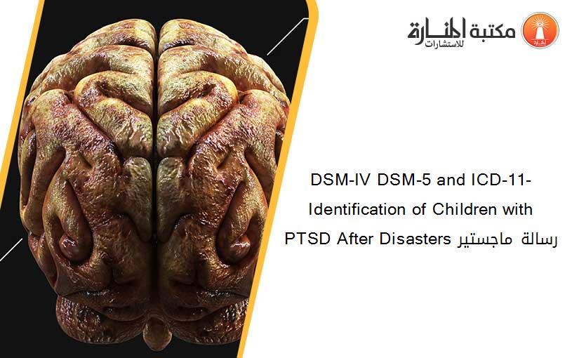 DSM-IV DSM-5 and ICD-11- Identification of Children with PTSD After Disasters رسالة ماجستير
