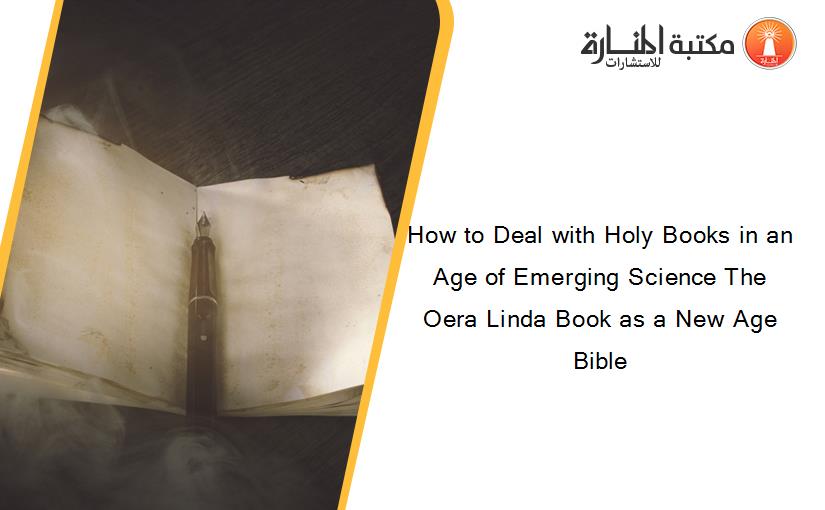 How to Deal with Holy Books in an Age of Emerging Science The Oera Linda Book as a New Age Bible