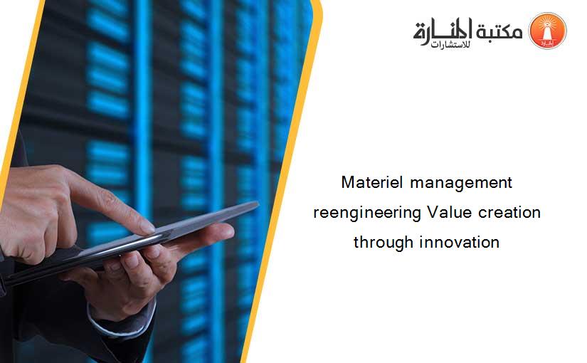 Materiel management reengineering Value creation through innovation