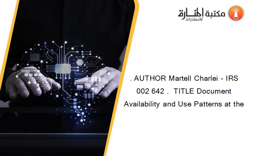 . AUTHOR Martell Charlei - IRS 002 642 .  TITLE Document Availability and Use Patterns at the