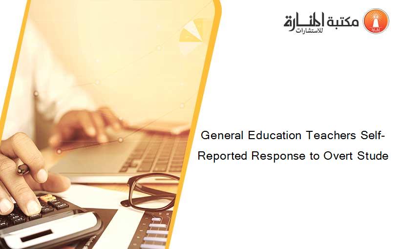 General Education Teachers Self-Reported Response to Overt Stude