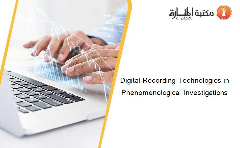 Digital Recording Technologies in Phenomenological Investigations