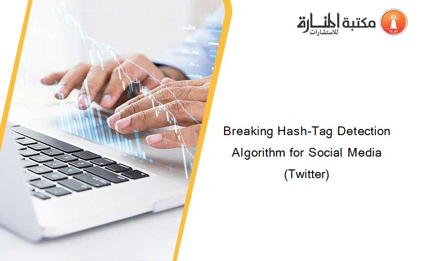 Breaking Hash-Tag Detection Algorithm for Social Media (Twitter)