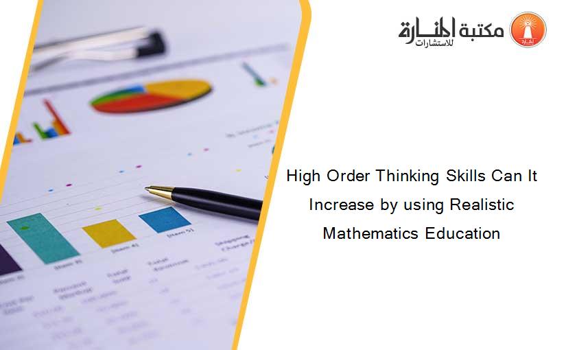 High Order Thinking Skills Can It Increase by using Realistic Mathematics Education