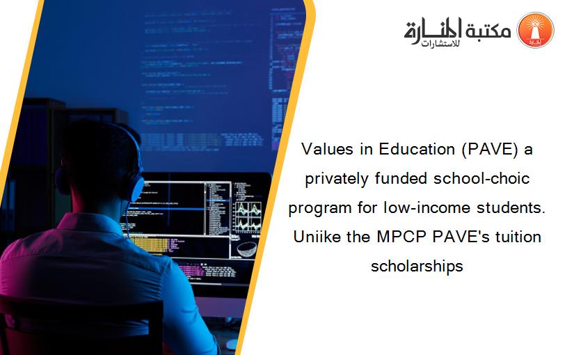 Values in Education (PAVE) a privately funded school-choic program for low-income students. Uniike the MPCP PAVE's tuition scholarships