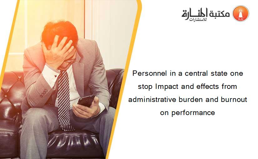 Personnel in a central state one stop Impact and effects from administrative burden and burnout on performance