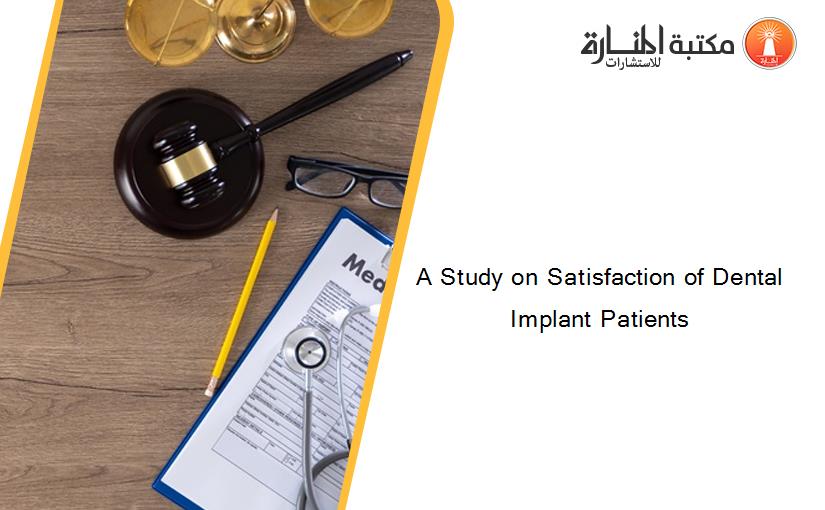 A Study on Satisfaction of Dental Implant Patients