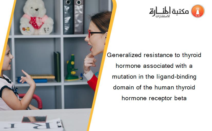 Generalized resistance to thyroid hormone associated with a mutation in the ligand-binding domain of the human thyroid hormone receptor beta