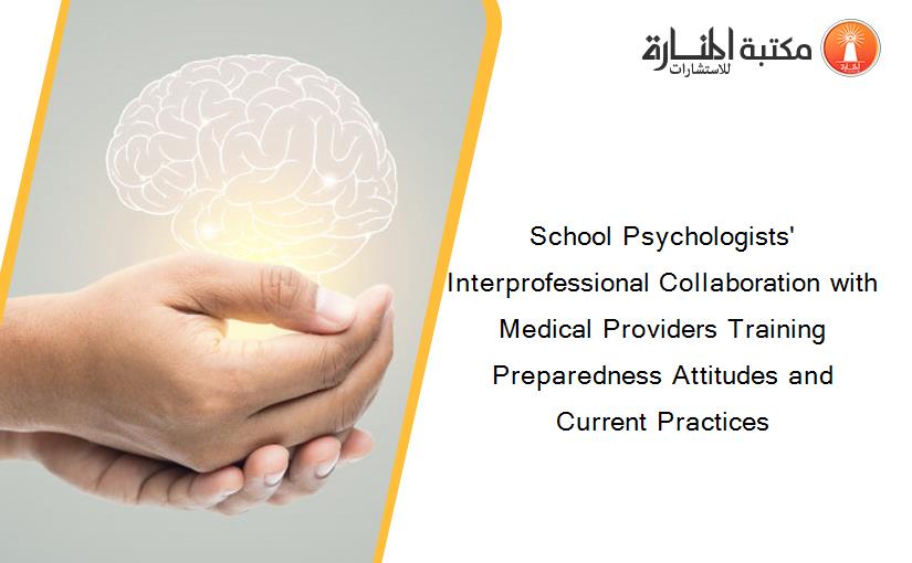 School Psychologists' Interprofessional Collaboration with Medical Providers Training Preparedness Attitudes and Current Practices