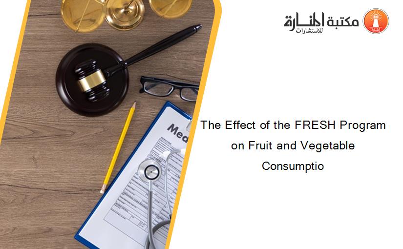 The Effect of the FRESH Program on Fruit and Vegetable Consumptio