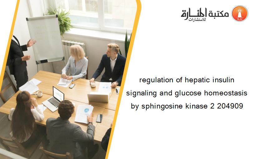 regulation of hepatic insulin signaling and glucose homeostasis by sphingosine kinase 2 204909