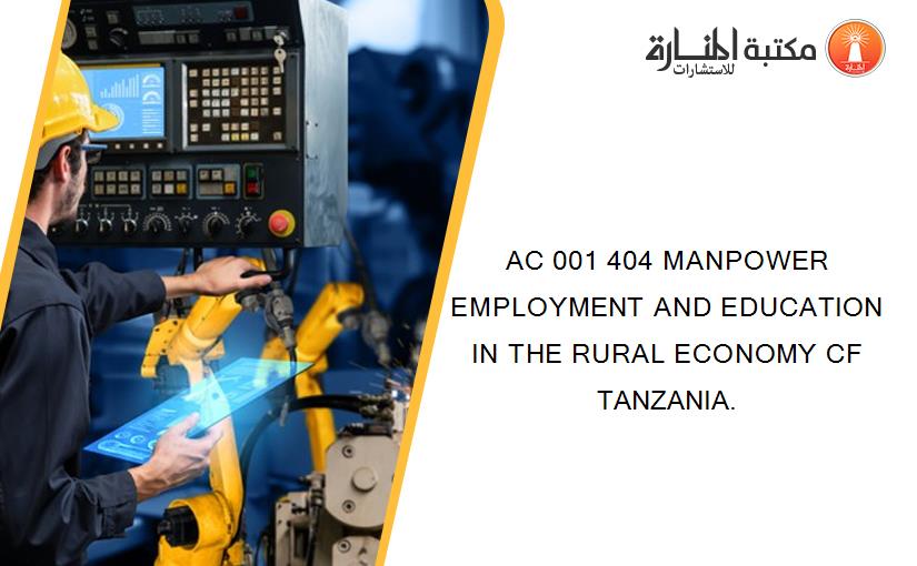AC 001 404 MANPOWER EMPLOYMENT AND EDUCATION IN THE RURAL ECONOMY CF TANZANIA.