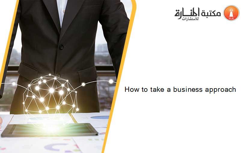 How to take a business approach