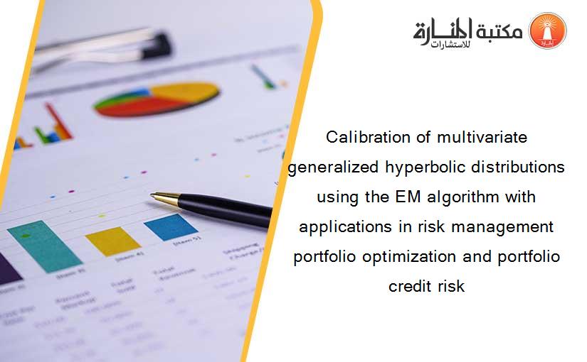Calibration of multivariate generalized hyperbolic distributions using the EM algorithm with applications in risk management portfolio optimization and portfolio credit risk