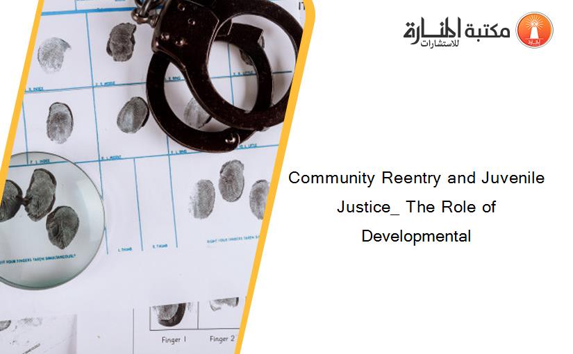 Community Reentry and Juvenile Justice_ The Role of Developmental
