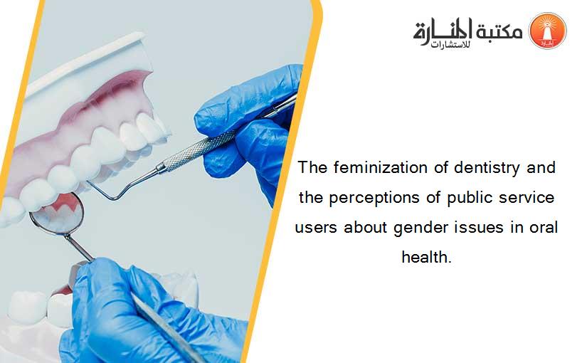 The feminization of dentistry and the perceptions of public service users about gender issues in oral health.