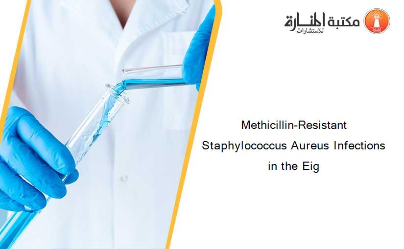 Methicillin-Resistant Staphylococcus Aureus Infections in the Eig