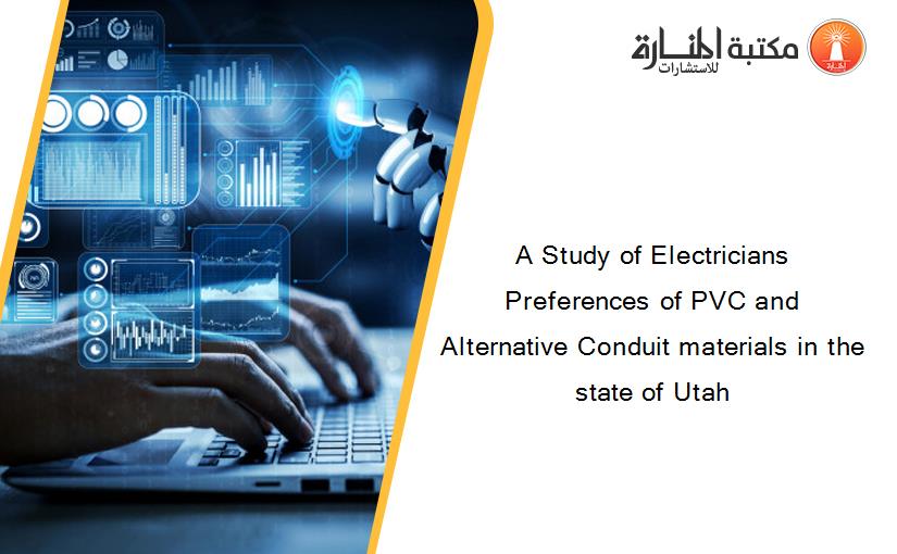A Study of Electricians Preferences of PVC and Alternative Conduit materials in the state of Utah 