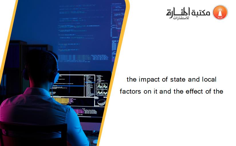 the impact of state and local factors on it and the effect of the