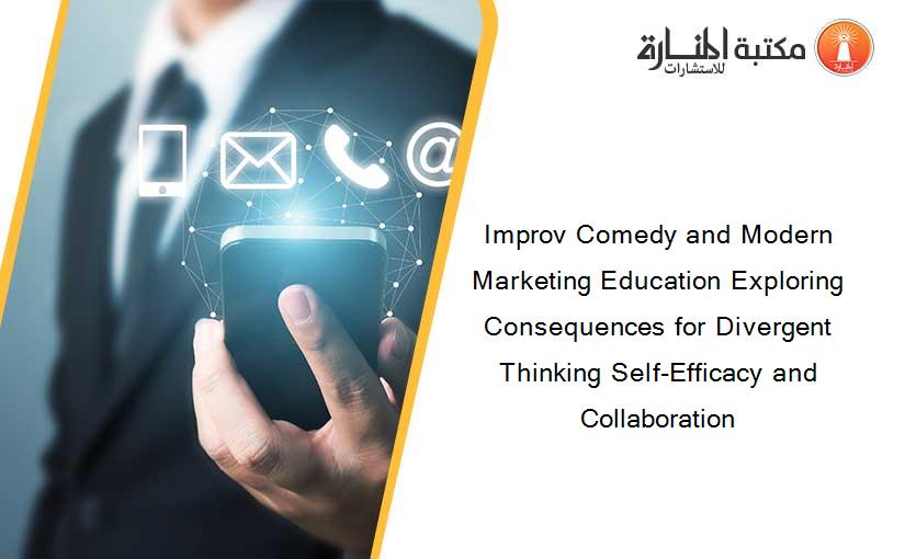 Improv Comedy and Modern Marketing Education Exploring Consequences for Divergent Thinking Self-Efficacy and Collaboration