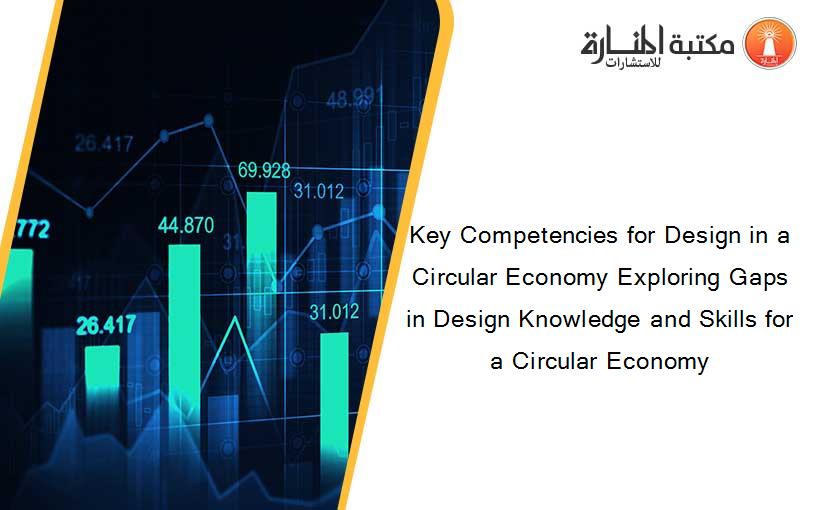 Key Competencies for Design in a Circular Economy Exploring Gaps in Design Knowledge and Skills for a Circular Economy