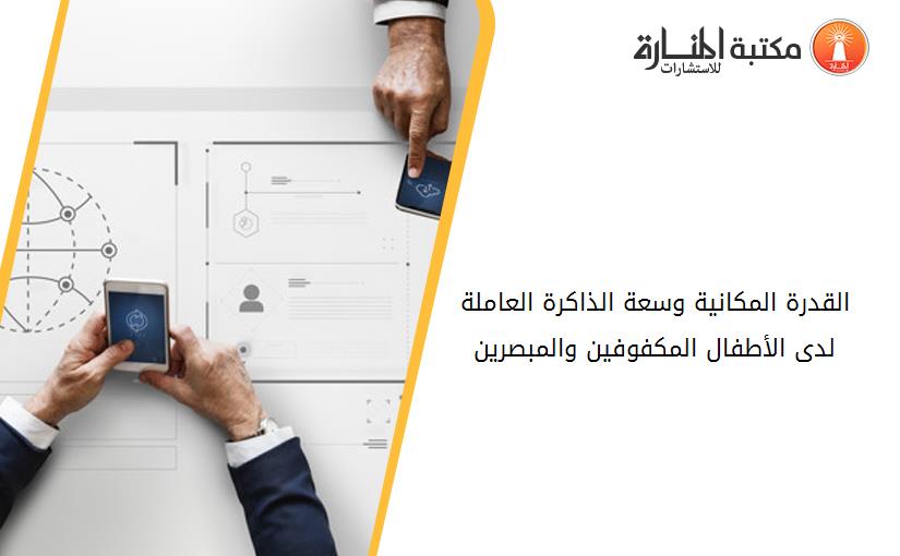 القدرة المكانية وسعة الذاكرة العاملة لدى الأطفال المكفوفين والمبصرين