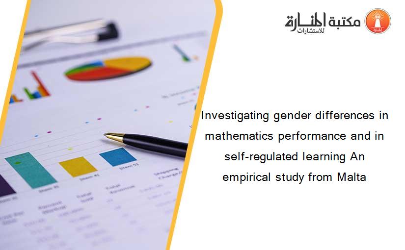 Investigating gender differences in mathematics performance and in self-regulated learning An empirical study from Malta