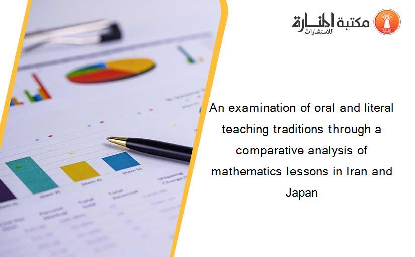 An examination of oral and literal teaching traditions through a comparative analysis of mathematics lessons in Iran and Japan