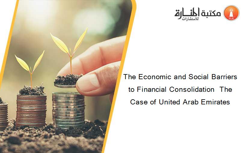 The Economic and Social Barriers to Financial Consolidation  The Case of United Arab Emirates