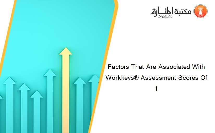 Factors That Are Associated With Workkeys® Assessment Scores Of I