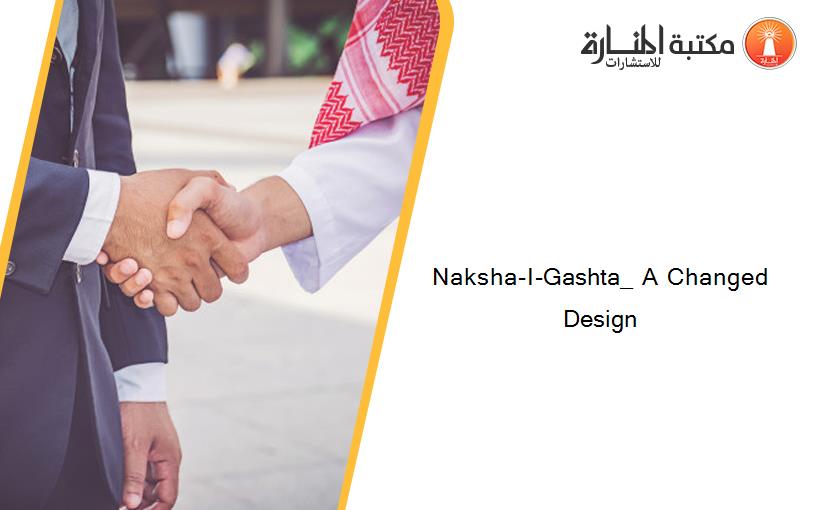 Naksha-I-Gashta_ A Changed Design