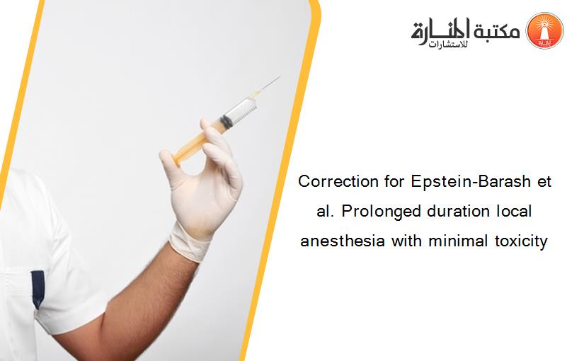 Correction for Epstein-Barash et al. Prolonged duration local anesthesia with minimal toxicity