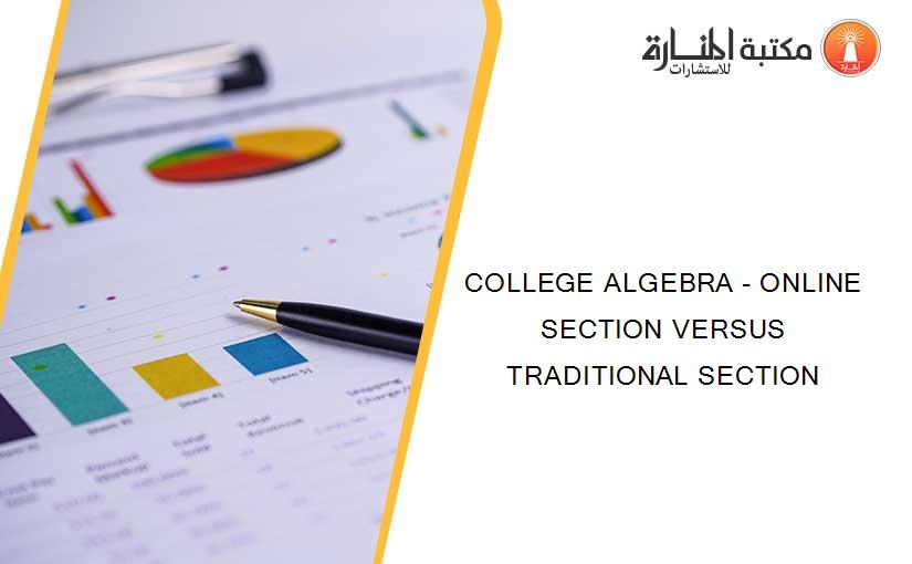COLLEGE ALGEBRA - ONLINE SECTION VERSUS TRADITIONAL SECTION