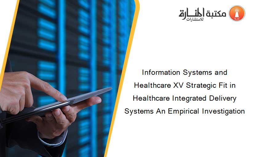 Information Systems and Healthcare XV Strategic Fit in Healthcare Integrated Delivery Systems An Empirical Investigation