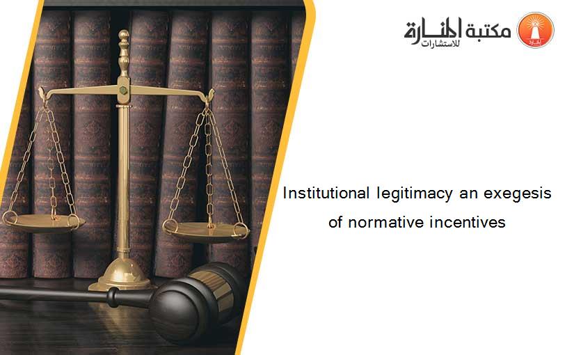Institutional legitimacy an exegesis of normative incentives