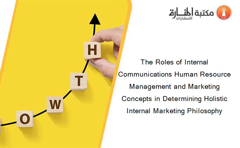 The Roles of Internal Communications Human Resource Management and Marketing Concepts in Determining Holistic Internal Marketing Philosophy