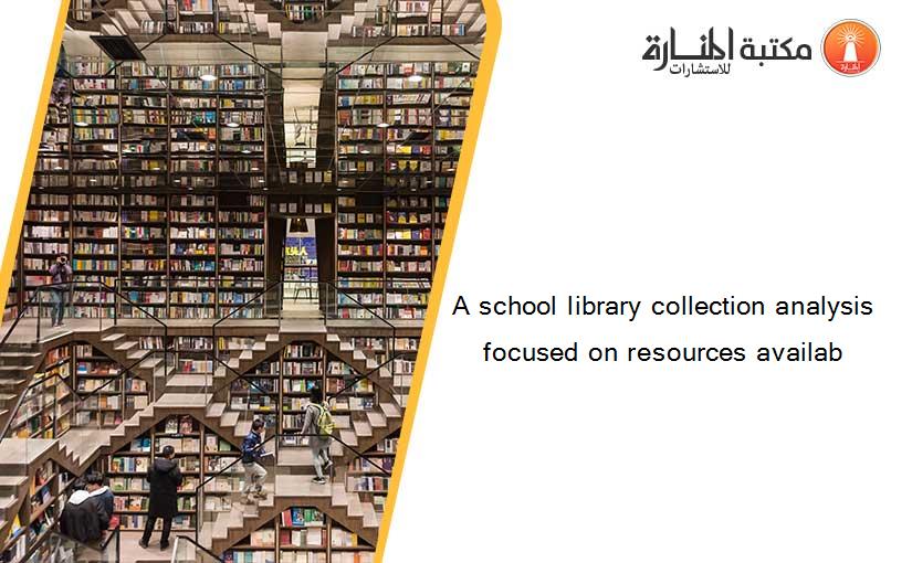 A school library collection analysis focused on resources availab