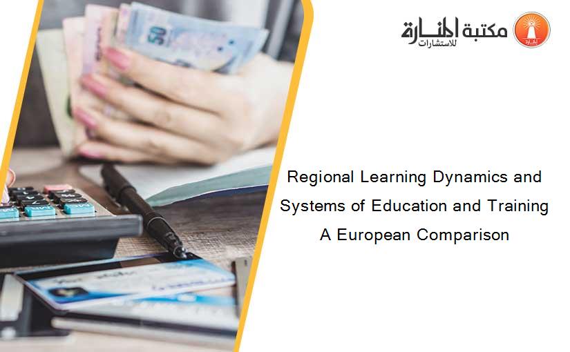 Regional Learning Dynamics and Systems of Education and Training A European Comparison