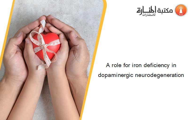 A role for iron deficiency in dopaminergic neurodegeneration