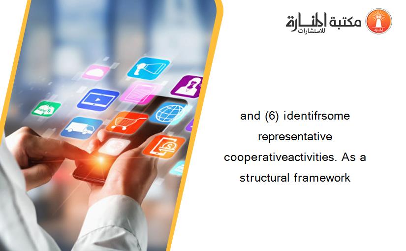 and (6) identifrsome  representative cooperativeactivities. As a structural framework