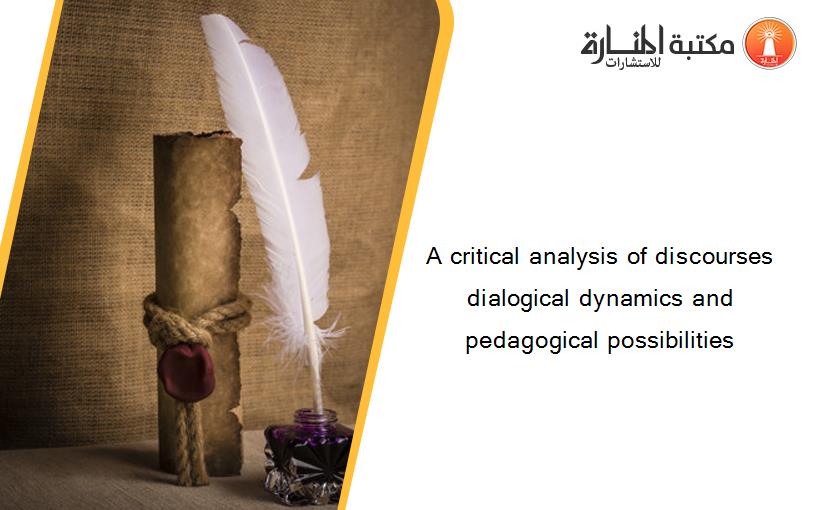 A critical analysis of discourses dialogical dynamics and pedagogical possibilities