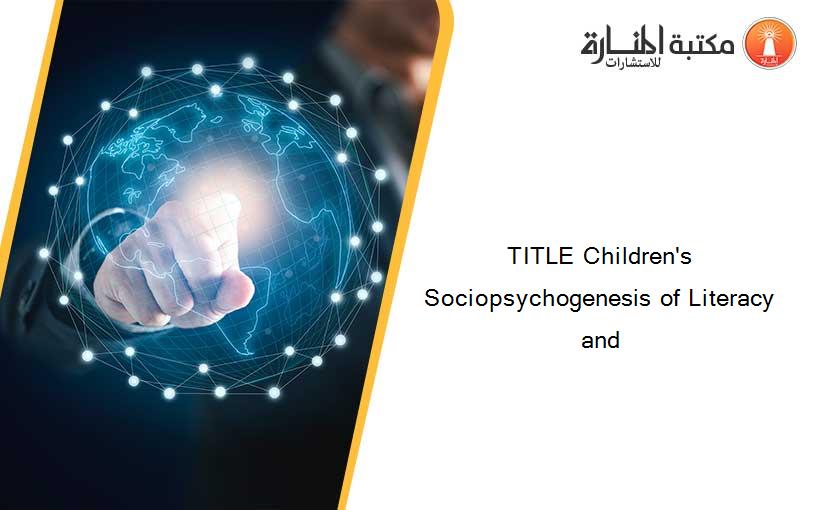 TITLE Children's Sociopsychogenesis of Literacy and