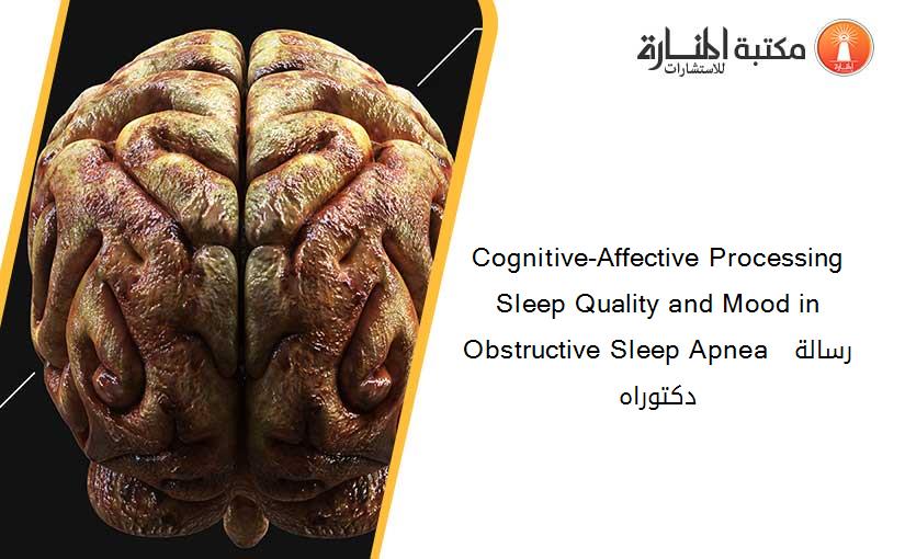Cognitive-Affective Processing Sleep Quality and Mood in Obstructive Sleep Apnea  رسالة دكتوراه